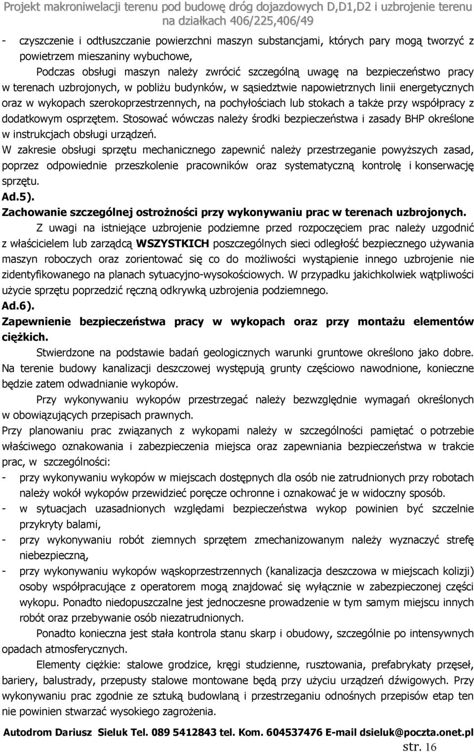 dodatkowym osprzętem. Stosować wówczas należy środki bezpieczeństwa i zasady BHP określone w instrukcjach obsługi urządzeń.