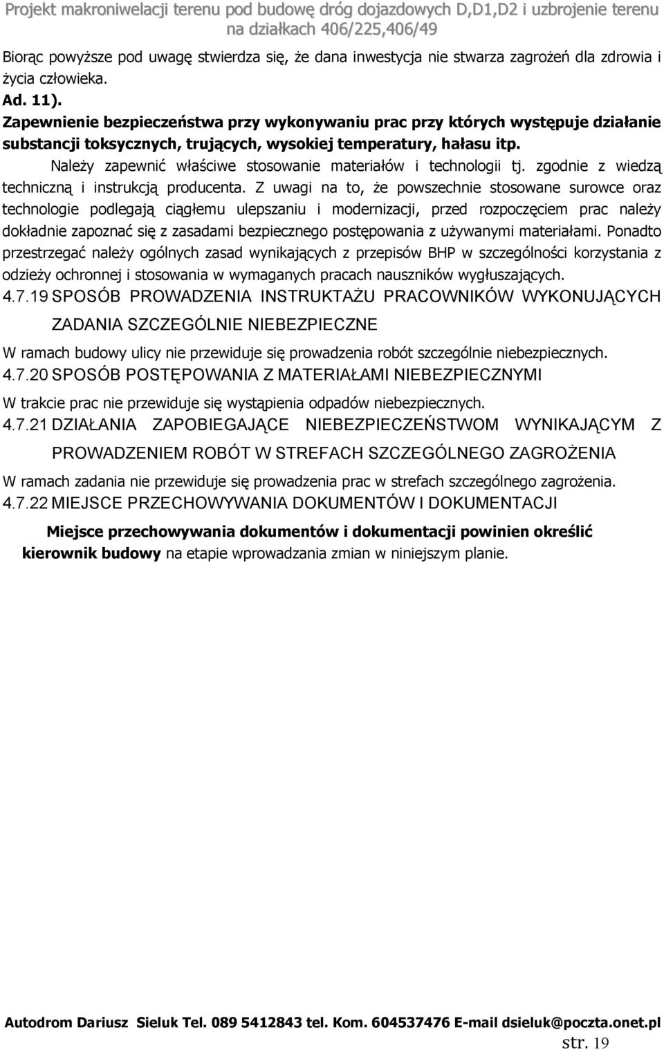 Należy zapewnić właściwe stosowanie materiałów i technologii tj. zgodnie z wiedzą techniczną i instrukcją producenta.