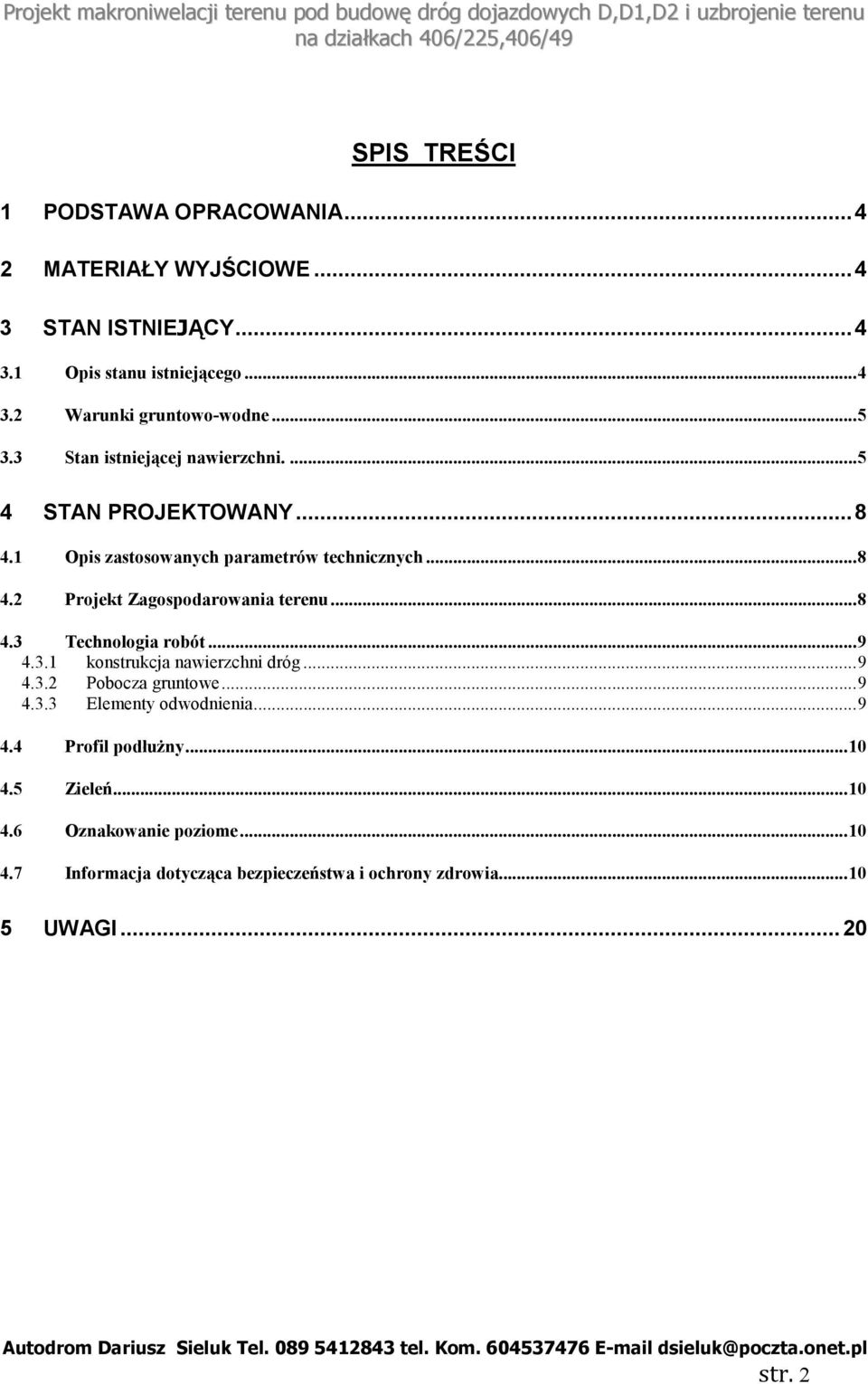 .. 8 4.3 Technologia robót... 9 4.3.1 konstrukcja nawierzchni dróg... 9 4.3.2 Pobocza gruntowe... 9 4.3.3 Elementy odwodnienia... 9 4.4 Profil podłużny.