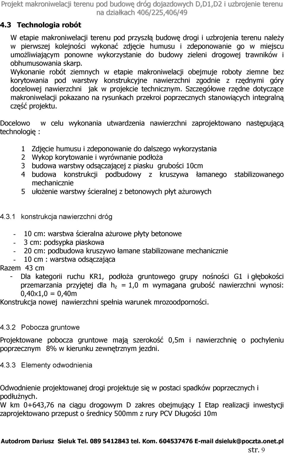 Wykonanie robót ziemnych w etapie makroniwelacji obejmuje roboty ziemne bez korytowania pod warstwy konstrukcyjne nawierzchni zgodnie z rzędnymi góry docelowej nawierzchni jak w projekcie technicznym.