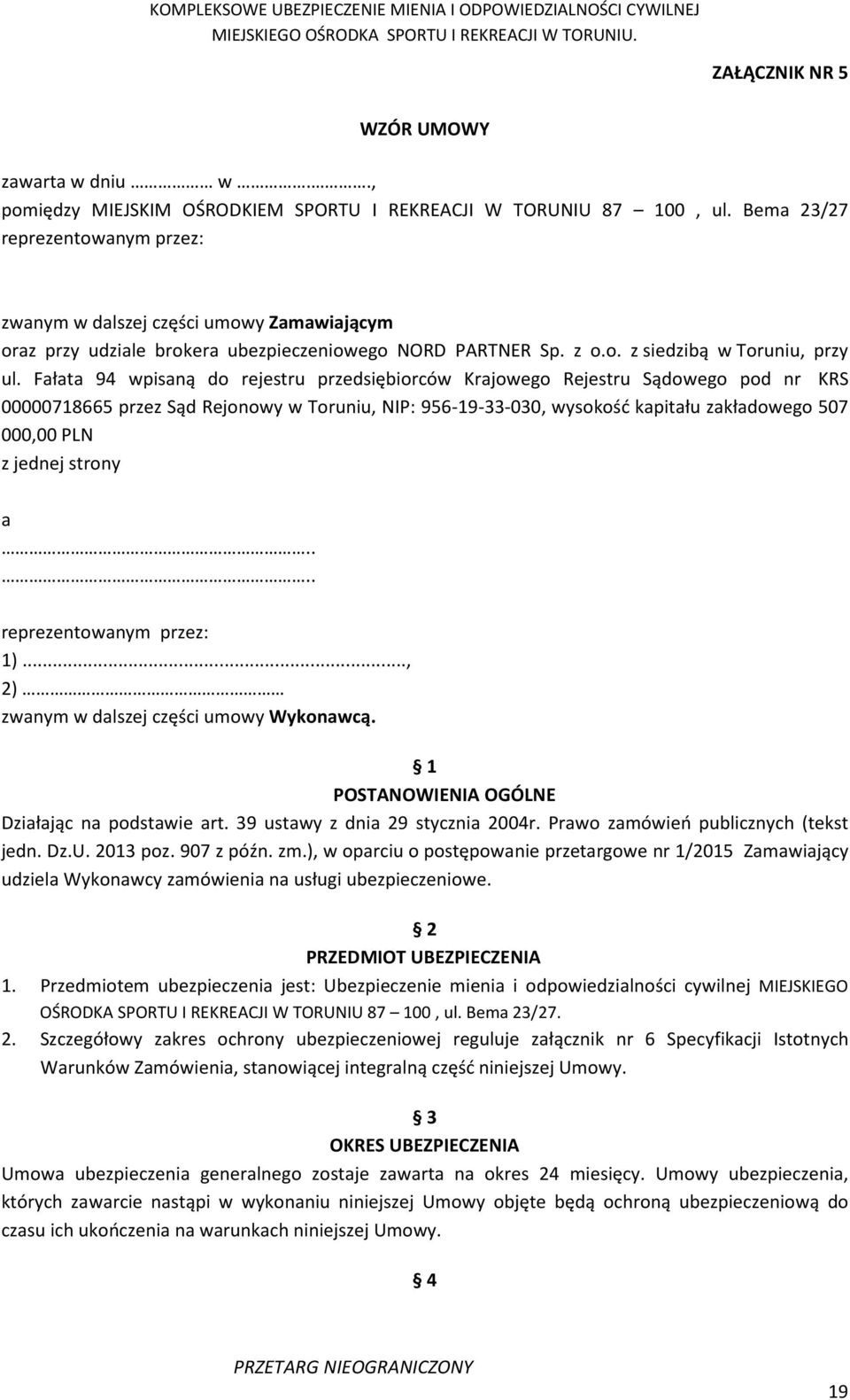 Fałata 94 wpisaną do rejestru przedsiębiorców Krajowego Rejestru Sądowego pod nr KRS 00000718665 przez Sąd Rejonowy w Toruniu, NIP: 956-19-33-030, wysokość kapitału zakładowego 507 000,00 PLN z