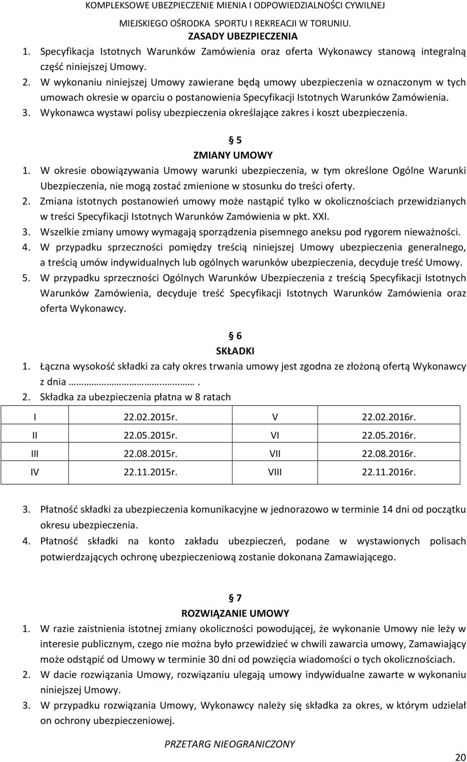 Wykonawca wystawi polisy ubezpieczenia określające zakres i koszt ubezpieczenia. 5 ZMIANY UMOWY 1.