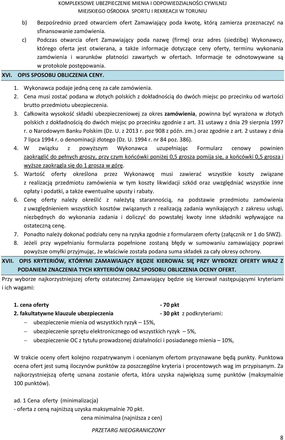 warunków płatności zawartych w ofertach. Informacje te odnotowywane są w protokole postępowania. XVI. OPIS SPOSOBU OBLICZENIA CENY. 1. Wykonawca podaje jedną cenę za całe zamówienia. 2.