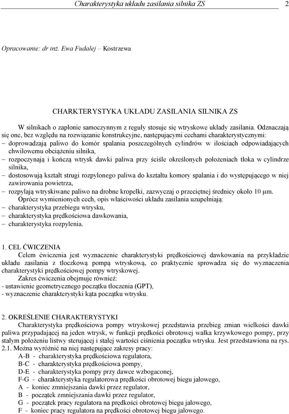 Odznaczają się one, bez względu na rozwiązanie konstrukcyjne, następującymi cechami charakterystycznymi: doprowadzają paliwo do komór spalania poszczególnych cylindrów w ilościach odpowiadających