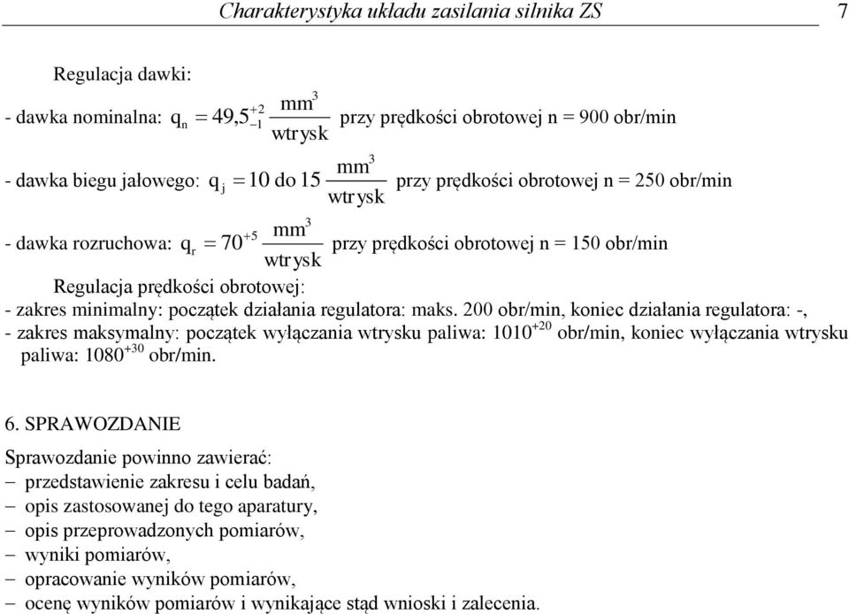 regulatora: maks. 200 obr/min, koniec działania regulatora: -, - zakres maksymalny: początek wyłączania wtrysku paliwa: 1010 +20 obr/min, koniec wyłączania wtrysku paliwa: 1080 +30 obr/min. 6.