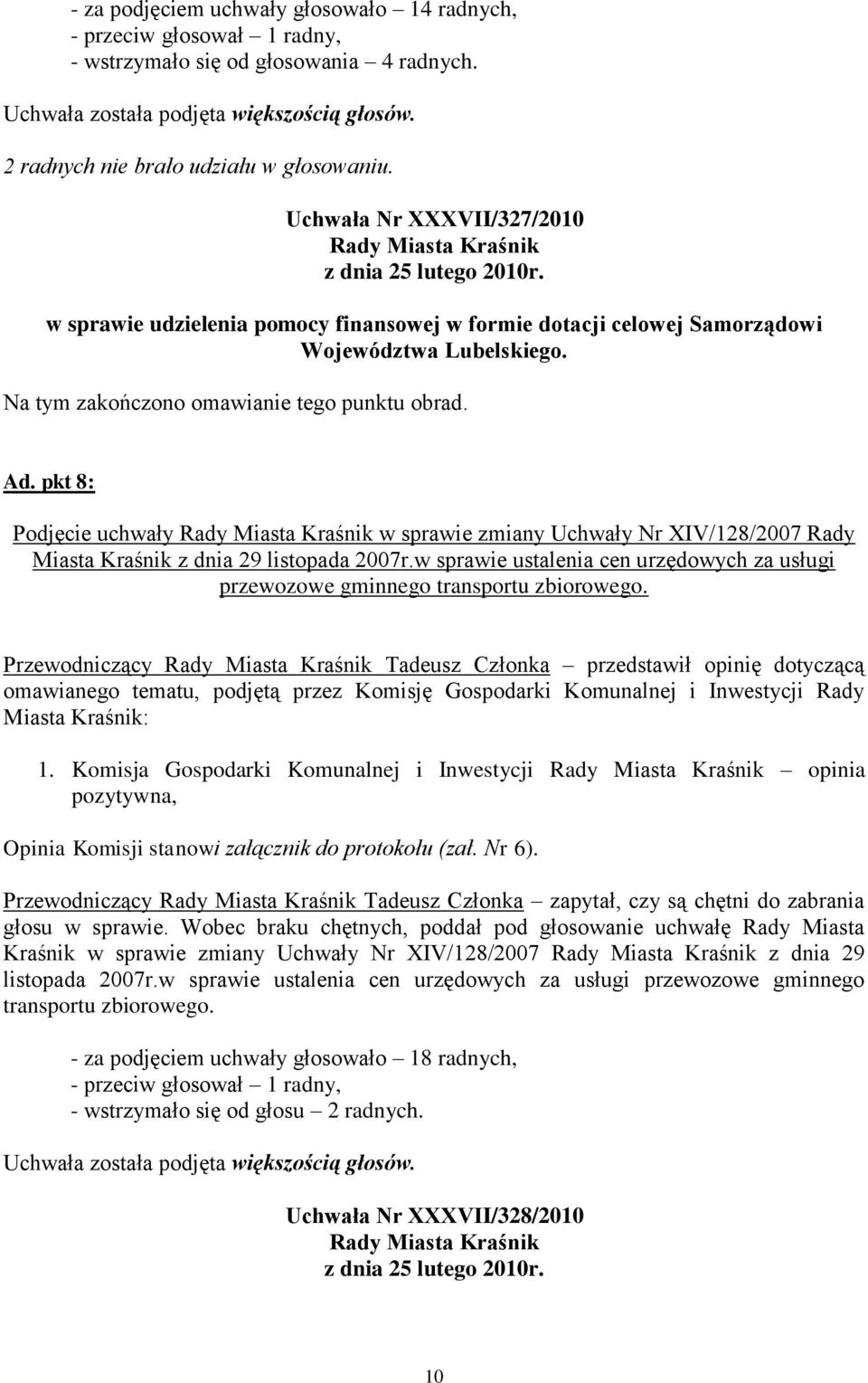 Na tym zakończono omawianie tego punktu obrad. Ad. pkt 8: Podjęcie uchwały Rady Miasta Kraśnik w sprawie zmiany Uchwały Nr XIV/128/2007 Rady Miasta Kraśnik z dnia 29 listopada 2007r.