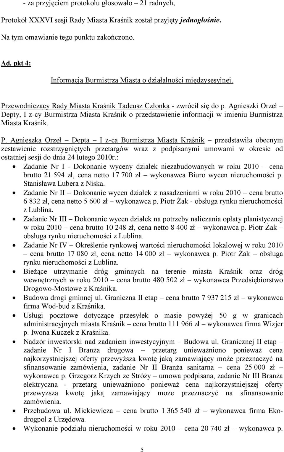 Agnieszki Orzeł Depty, I z-cy Burmistrza Miasta Kraśnik o przedstawienie informacji w imieniu Burmistrza Miasta Kraśnik. P.