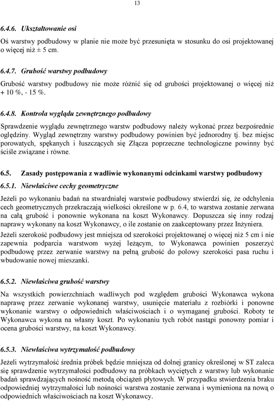 Kontrola wyglądu zewnętrznego podbudowy Sprawdzenie wyglądu zewnętrznego warstw podbudowy naleŝy wykonać przez bezpośrednie oględziny. Wygląd zewnętrzny warstwy podbudowy powinien być jednorodny tj.