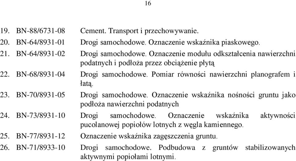 BN-70/8931-05 Drogi samochodowe. Oznaczenie wskaźnika nośności gruntu jako podłoŝa nawierzchni podatnych 24. BN-73/8931-10 Drogi samochodowe.