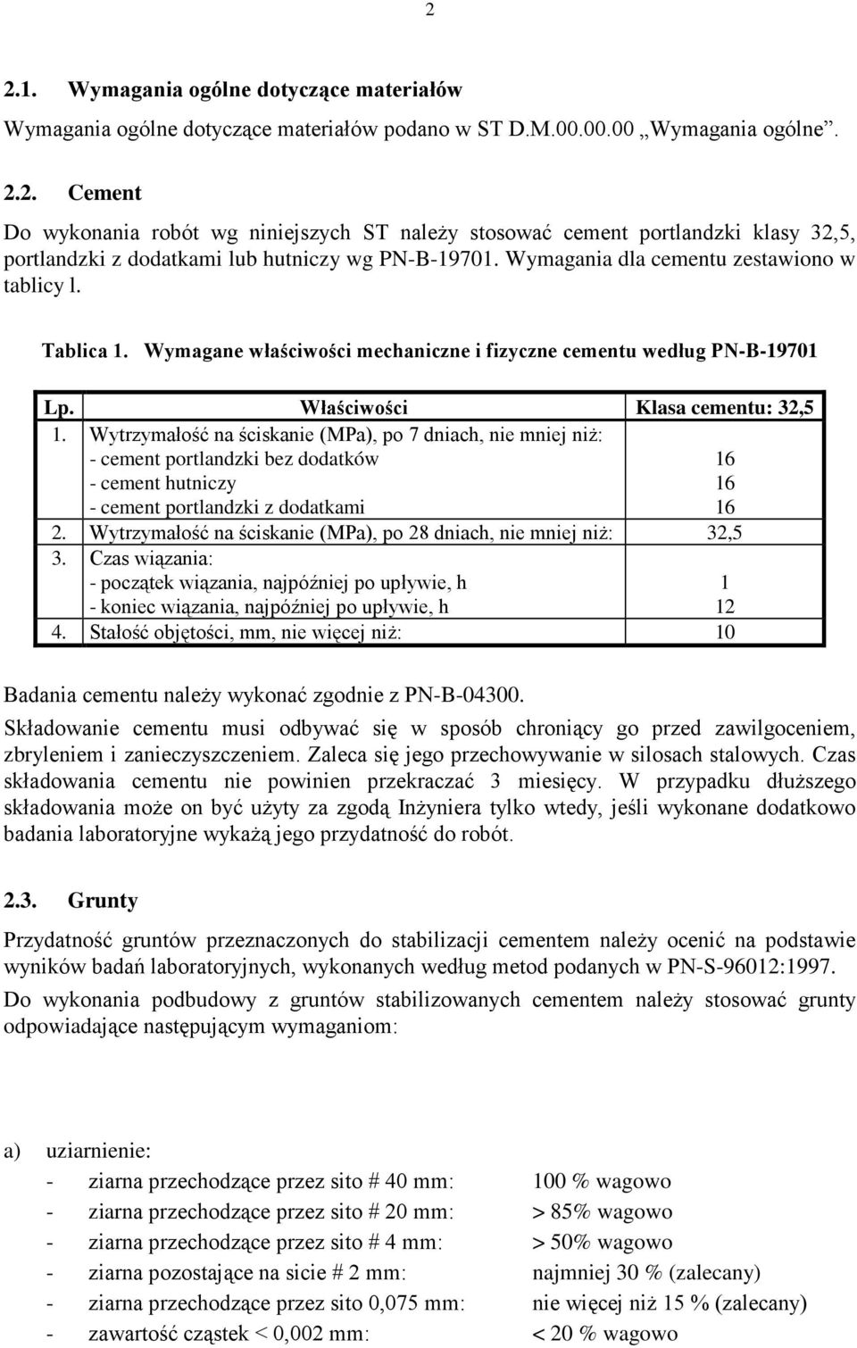 Wytrzymałość na ściskanie (MPa), po 7 dniach, nie mniej niŝ: - cement portlandzki bez dodatków - cement hutniczy - cement portlandzki z dodatkami 16 16 16 2.