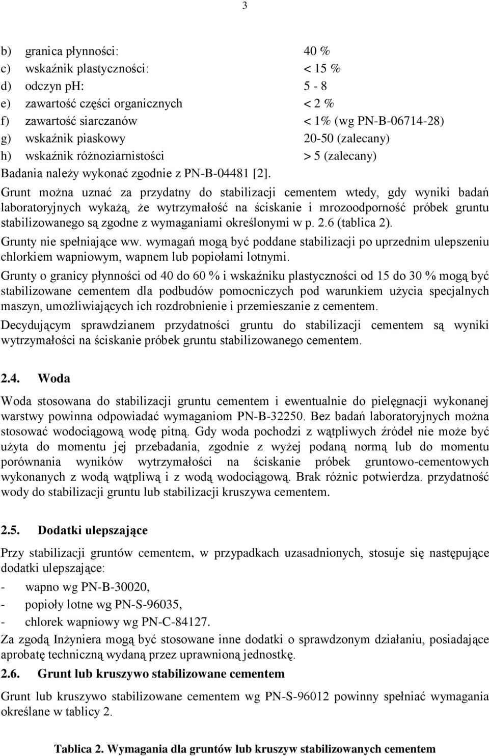 Grunt moŝna uznać za przydatny do stabilizacji cementem wtedy, gdy wyniki badań laboratoryjnych wykaŝą, Ŝe wytrzymałość na ściskanie i mrozoodporność próbek gruntu stabilizowanego są zgodne z