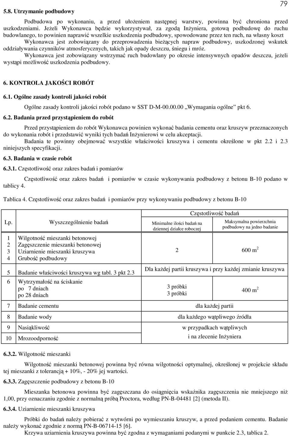 Wykonawca jest zobowiązany do przeprowadzenia bieŝących napraw podbudowy, uszkodzonej wskutek oddziaływania czynników atmosferycznych, takich jak opady deszczu, śniegu i mróz.