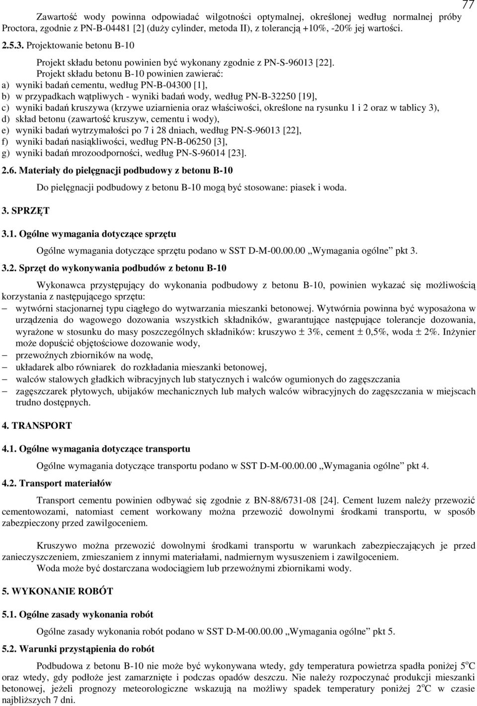 Projekt składu betonu B-10 powinien zawierać: a) wyniki badań cementu, według PN-B-04300 [1], b) w przypadkach wątpliwych - wyniki badań wody, według PN-B-32250 [19], c) wyniki badań kruszywa (krzywe