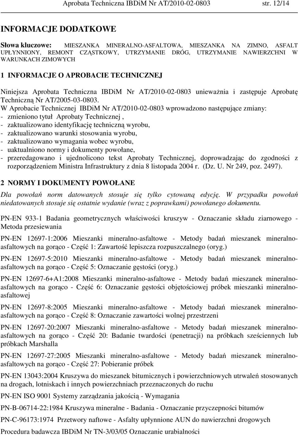 INFORMACJE O APROBACIE TECHNICZNEJ Niniejsza Aprobata Techniczna IBDiM Nr AT/2010-02-0803 unieważnia i zastępuje Aprobatę Techniczną Nr AT/2005-03-0803.