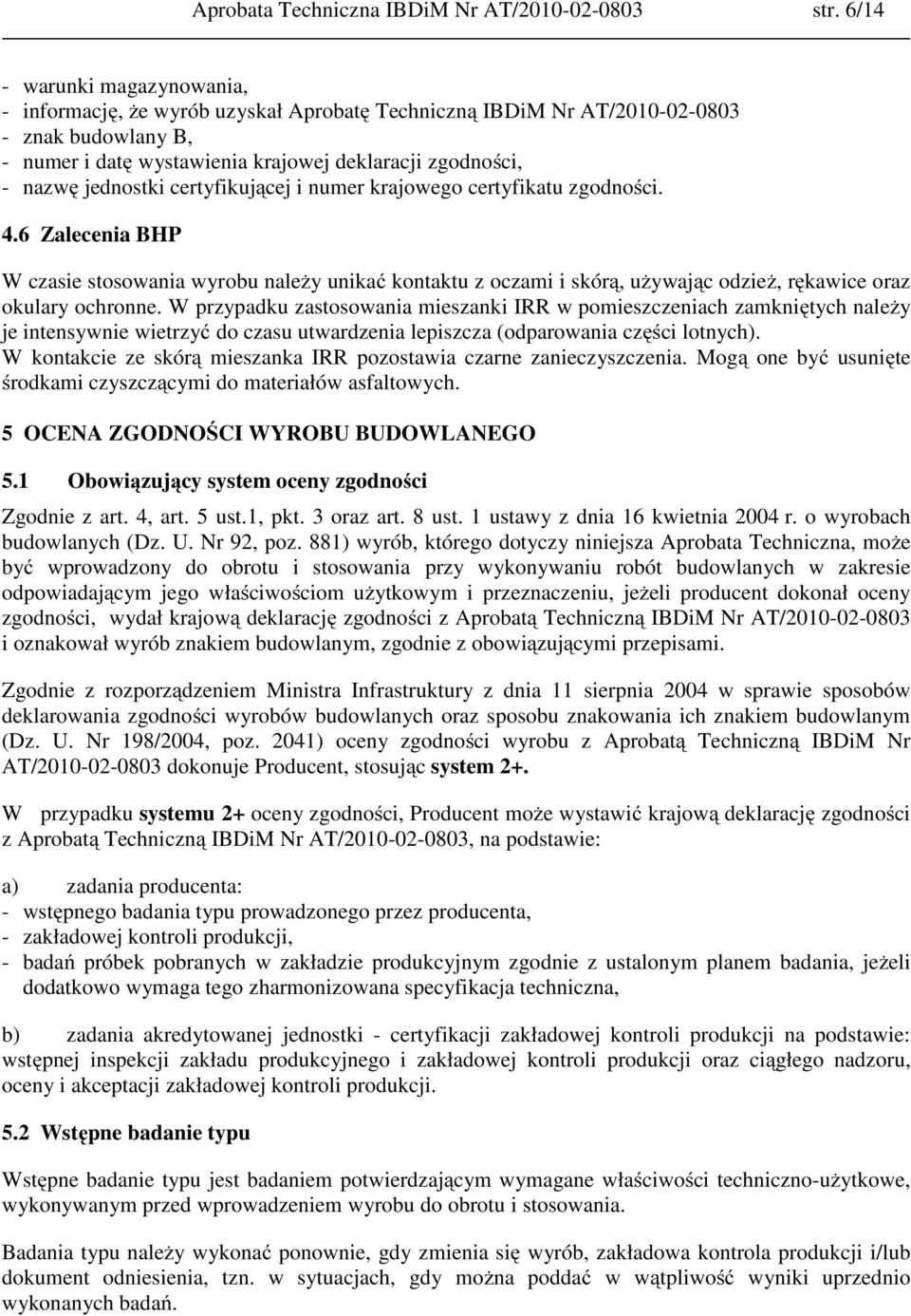 jednostki certyfikującej i numer krajowego certyfikatu zgodności. 4.6 Zalecenia BHP W czasie stosowania wyrobu należy unikać kontaktu z oczami i skórą, używając odzież, rękawice oraz okulary ochronne.