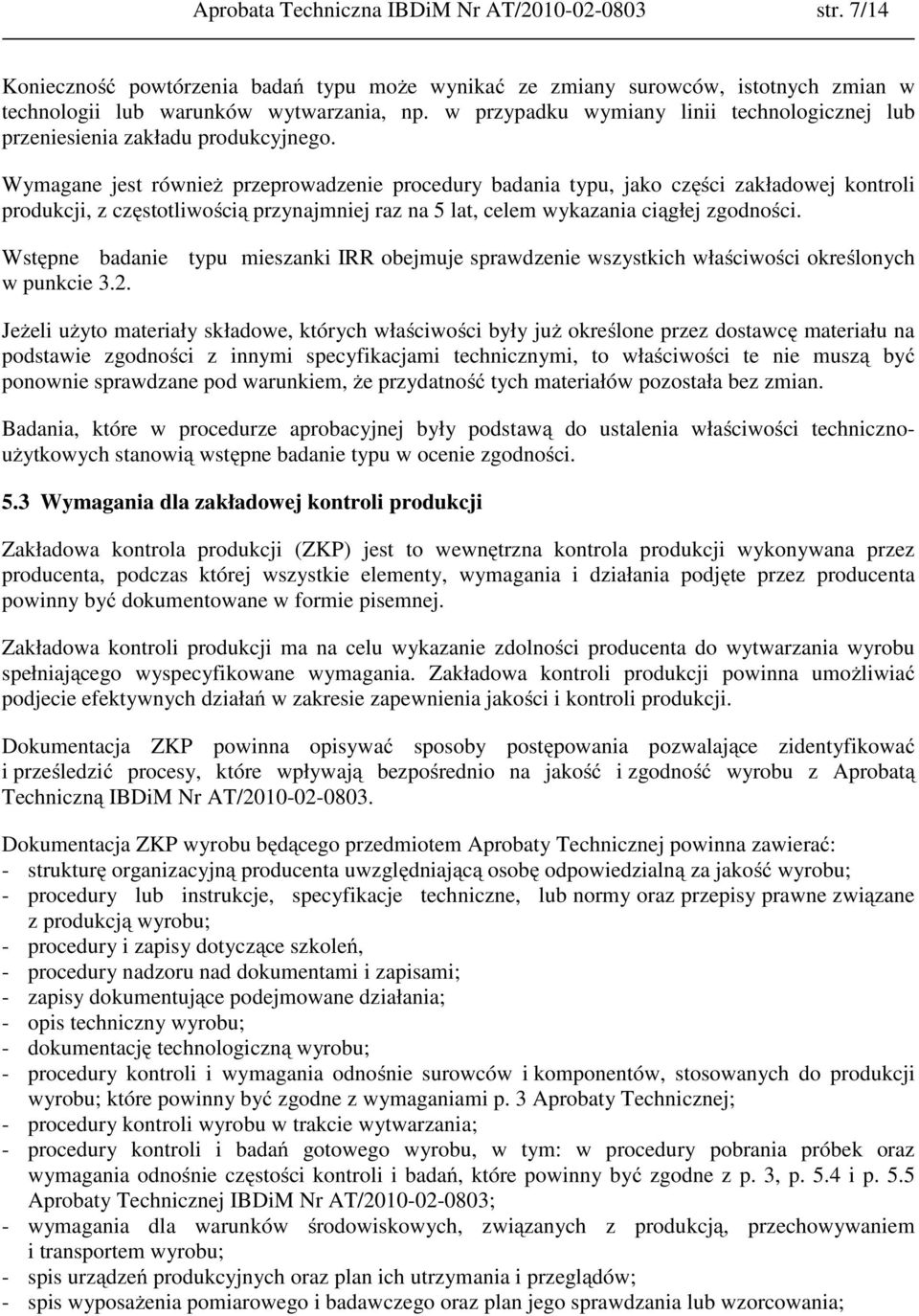 Wymagane jest również przeprowadzenie procedury badania typu, jako części zakładowej kontroli produkcji, z częstotliwością przynajmniej raz na 5 lat, celem wykazania ciągłej zgodności.