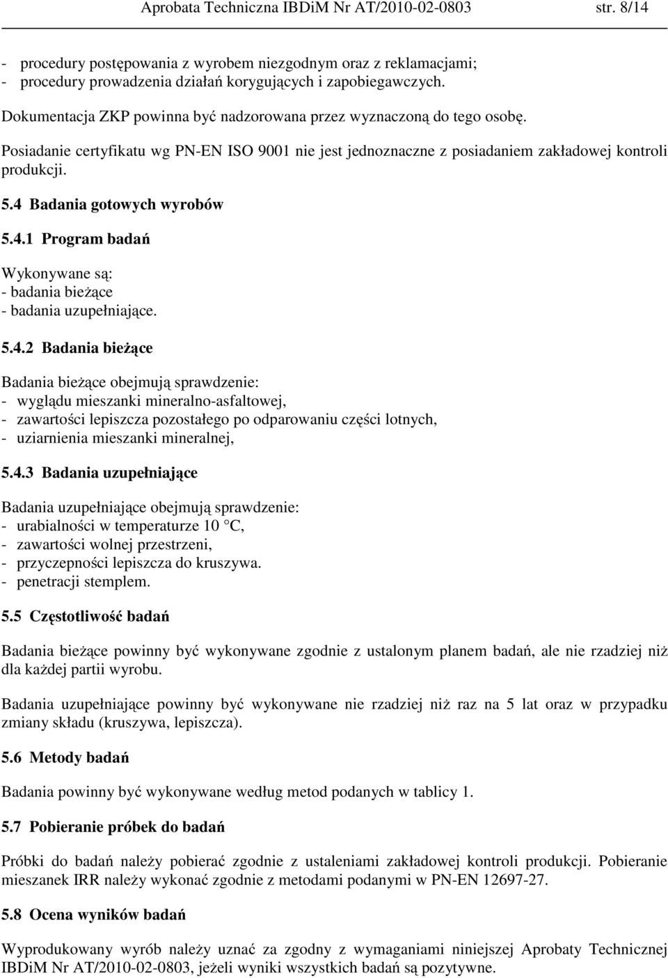 4 Badania gotowych wyrobów 5.4.1 Program badań Wykonywane są: - badania bieżące - badania uzupełniające. 5.4.2 Badania bieżące Badania bieżące obejmują sprawdzenie: - wyglądu mieszanki