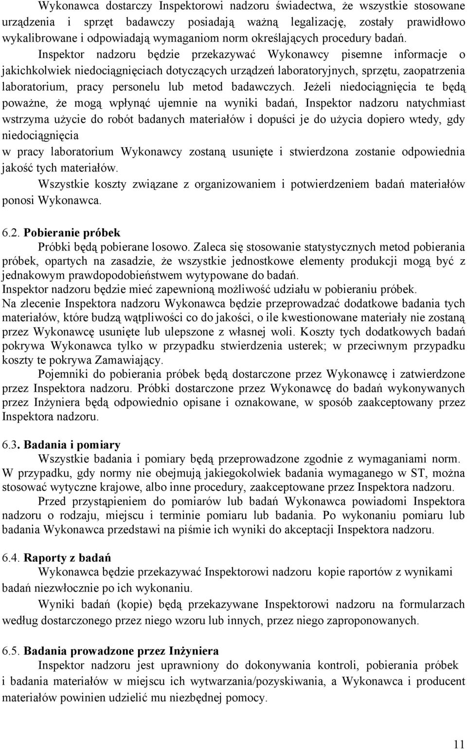 Inspektor nadzoru będzie przekazywać Wykonawcy pisemne informacje o jakichkolwiek niedociągnięciach dotyczących urządzeń laboratoryjnych, sprzętu, zaopatrzenia laboratorium, pracy personelu lub metod