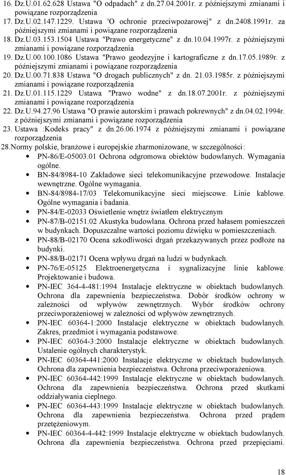 1086 Ustawa "Prawo geodezyjne i kartograficzne z dn.17.05.1989r. z późniejszymi zmianami i powiązane rozporządzenia 20. Dz.U.00.71.838 Ustawa "O drogach publicznych" z dn. 21.03.1985r.