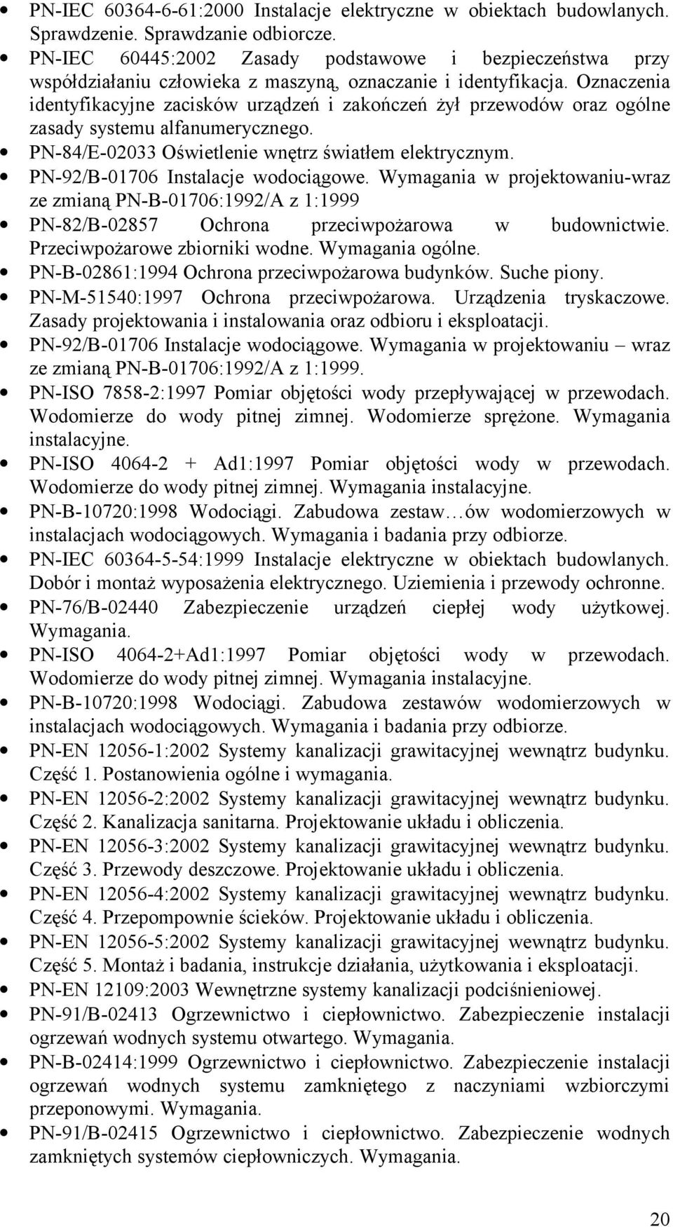 Oznaczenia identyfikacyjne zacisków urządzeń i zakończeń żył przewodów oraz ogólne zasady systemu alfanumerycznego. PN-84/E-02033 Oświetlenie wnętrz światłem elektrycznym.