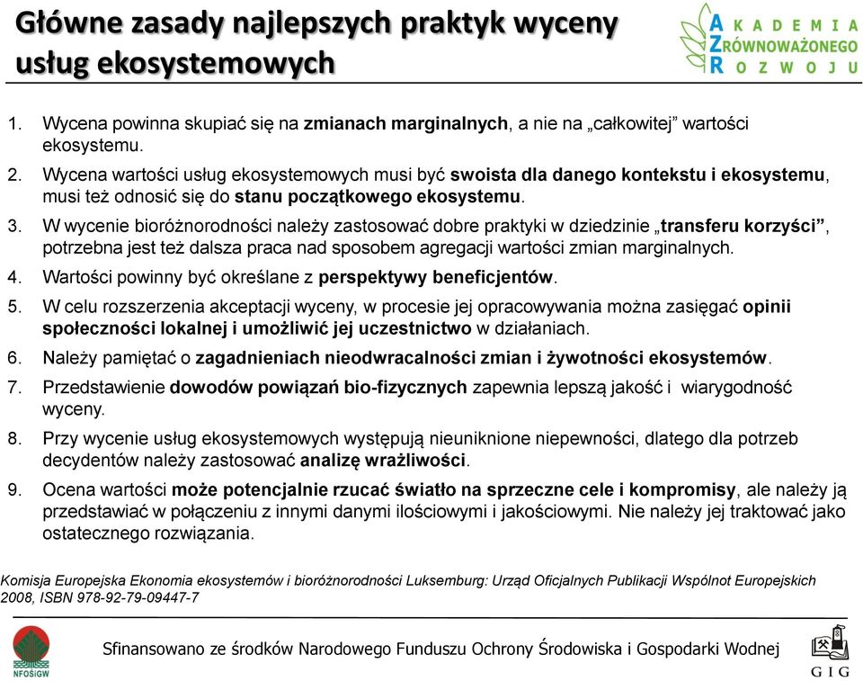 W wycenie bioróżnorodności należy zastosować dobre praktyki w dziedzinie transferu korzyści, potrzebna jest też dalsza praca nad sposobem agregacji wartości zmian marginalnych. 4.