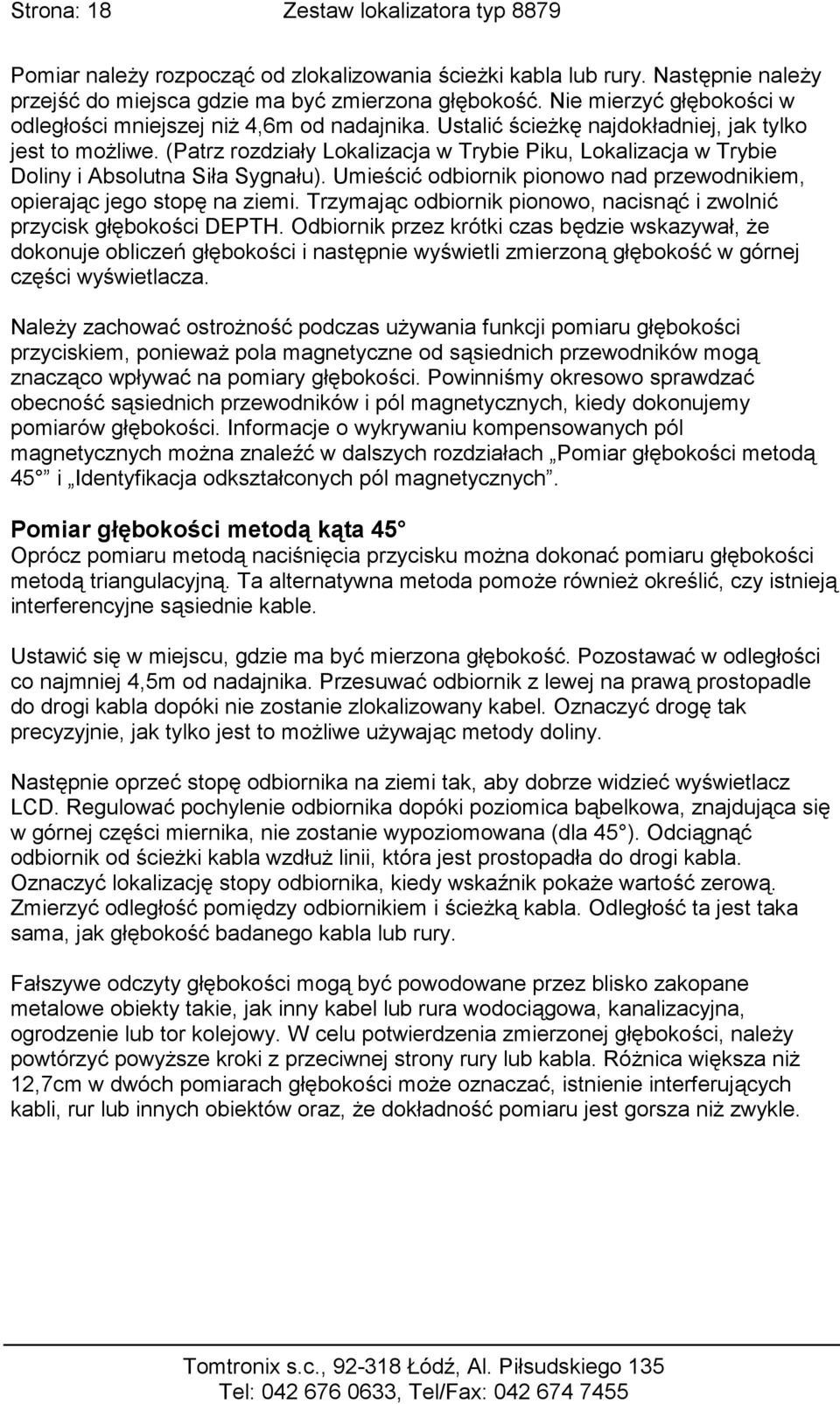 (Patrz rozdziały Lokalizacja w Trybie Piku, Lokalizacja w Trybie Doliny i Absolutna Siła Sygnału). Umieścić odbiornik pionowo nad przewodnikiem, opierając jego stopę na ziemi.