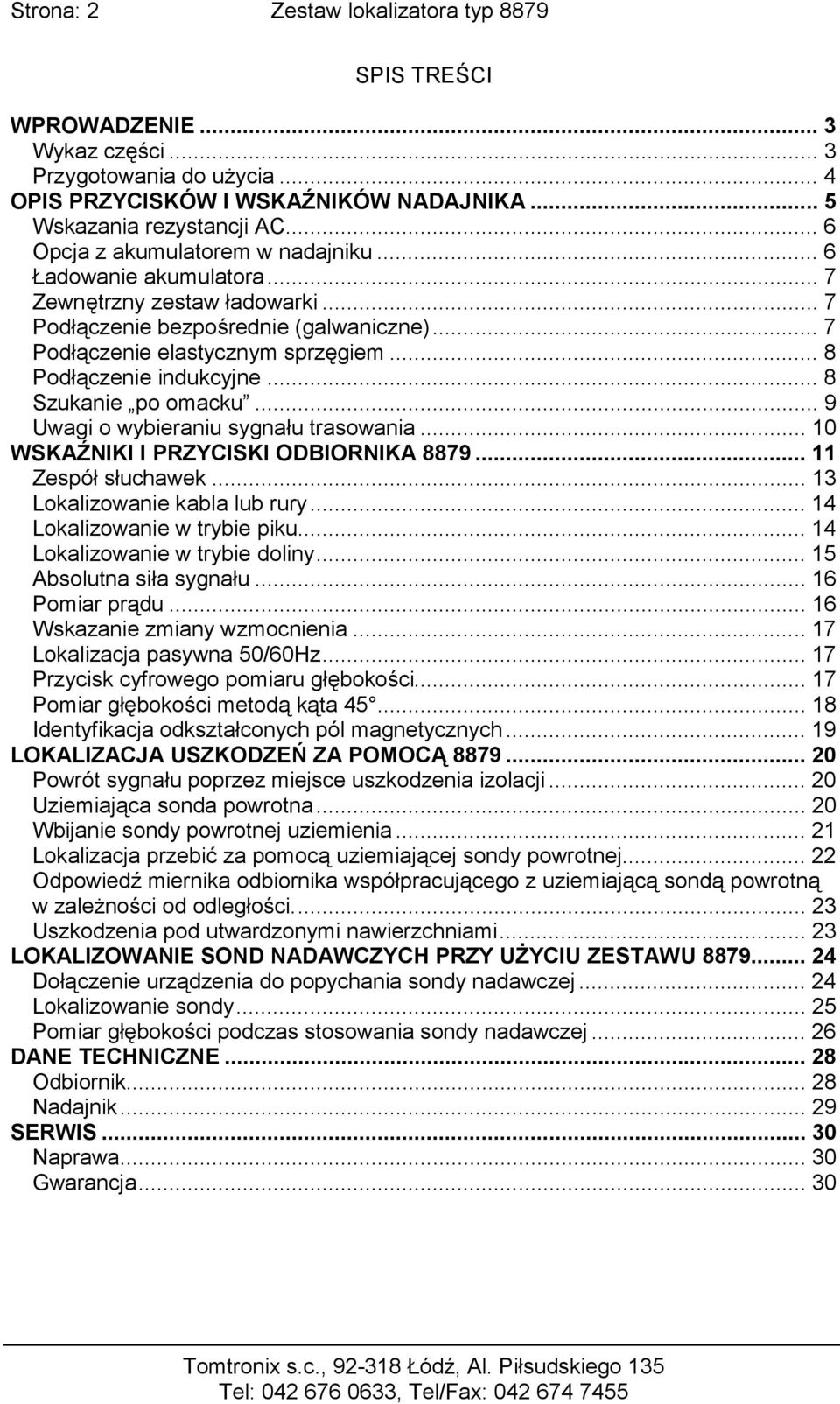 .. 8 Podłączenie indukcyjne... 8 Szukanie po omacku... 9 Uwagi o wybieraniu sygnału trasowania... 10 WSKAŹNIKI I PRZYCISKI ODBIORNIKA 8879... 11 Zespół słuchawek... 13 Lokalizowanie kabla lub rury.