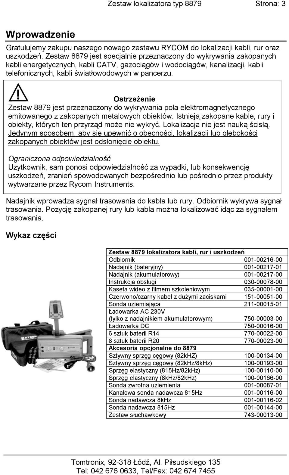 Ostrzeżenie Zestaw 8879 jest przeznaczony do wykrywania pola elektromagnetycznego emitowanego z zakopanych metalowych obiektów.