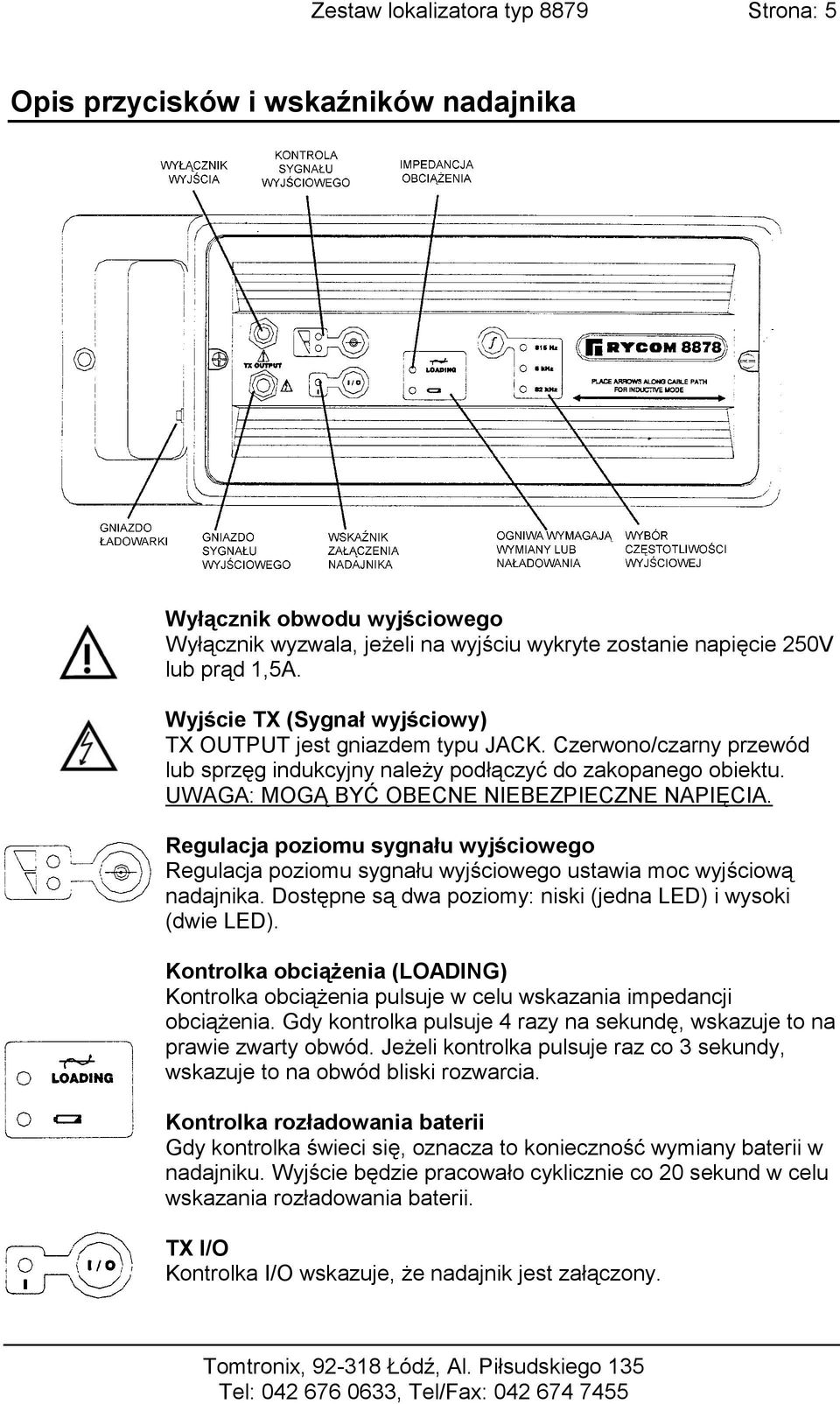 Regulacja poziomu sygnału wyjściowego Regulacja poziomu sygnału wyjściowego ustawia moc wyjściową nadajnika. Dostępne są dwa poziomy: niski (jedna LED) i wysoki (dwie LED).