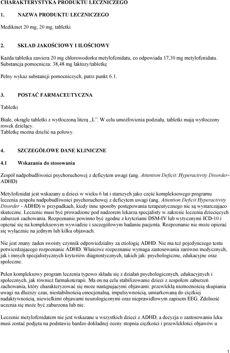 Substancja pomocnicza: 38,48 mg laktozy/tabletkę Pełny wykaz substancji pomocniczych, patrz punkt 6.1. 3. POSTAĆ FARMACEUTYCZNA Tabletki Białe, okrągłe tabletki z wytłoczoną literą L.