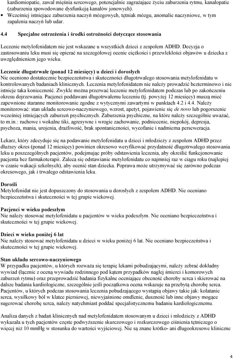 4 Specjalne ostrzeżenia i środki ostrożności dotyczące stosowania Leczenie metylofenidatem nie jest wskazane u wszystkich dzieci z zespołem ADHD.