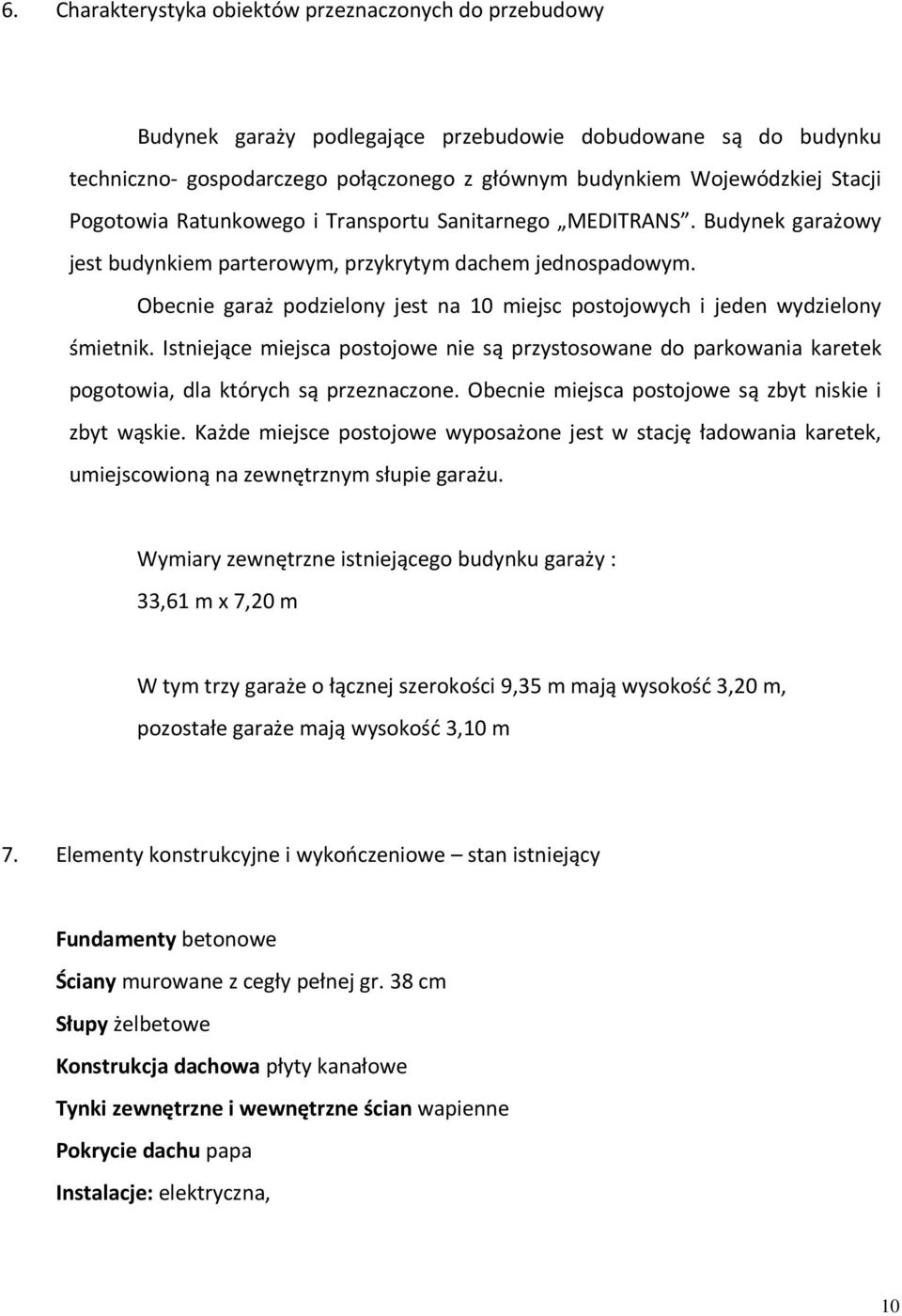 Obecnie garaż podzielony jest na 10 miejsc postojowych i jeden wydzielony śmietnik. Istniejące miejsca postojowe nie są przystosowane do parkowania karetek pogotowia, dla których są przeznaczone.