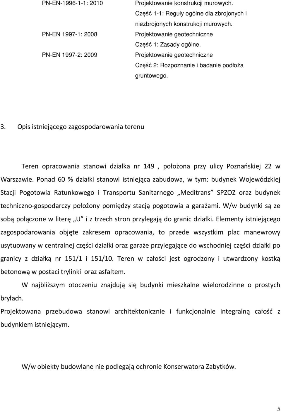 Opis istniejącego zagospodarowania terenu Teren opracowania stanowi działka nr 149, położona przy ulicy Poznańskiej 22 w Warszawie.