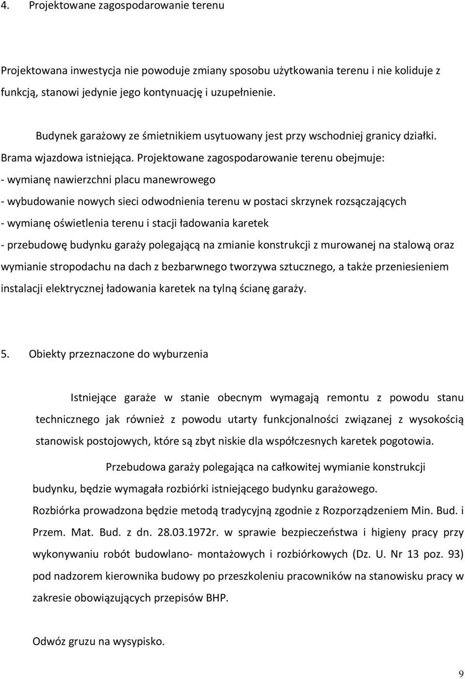 Projektowane zagospodarowanie terenu obejmuje: - wymianę nawierzchni placu manewrowego - wybudowanie nowych sieci odwodnienia terenu w postaci skrzynek rozsączających - wymianę oświetlenia terenu i