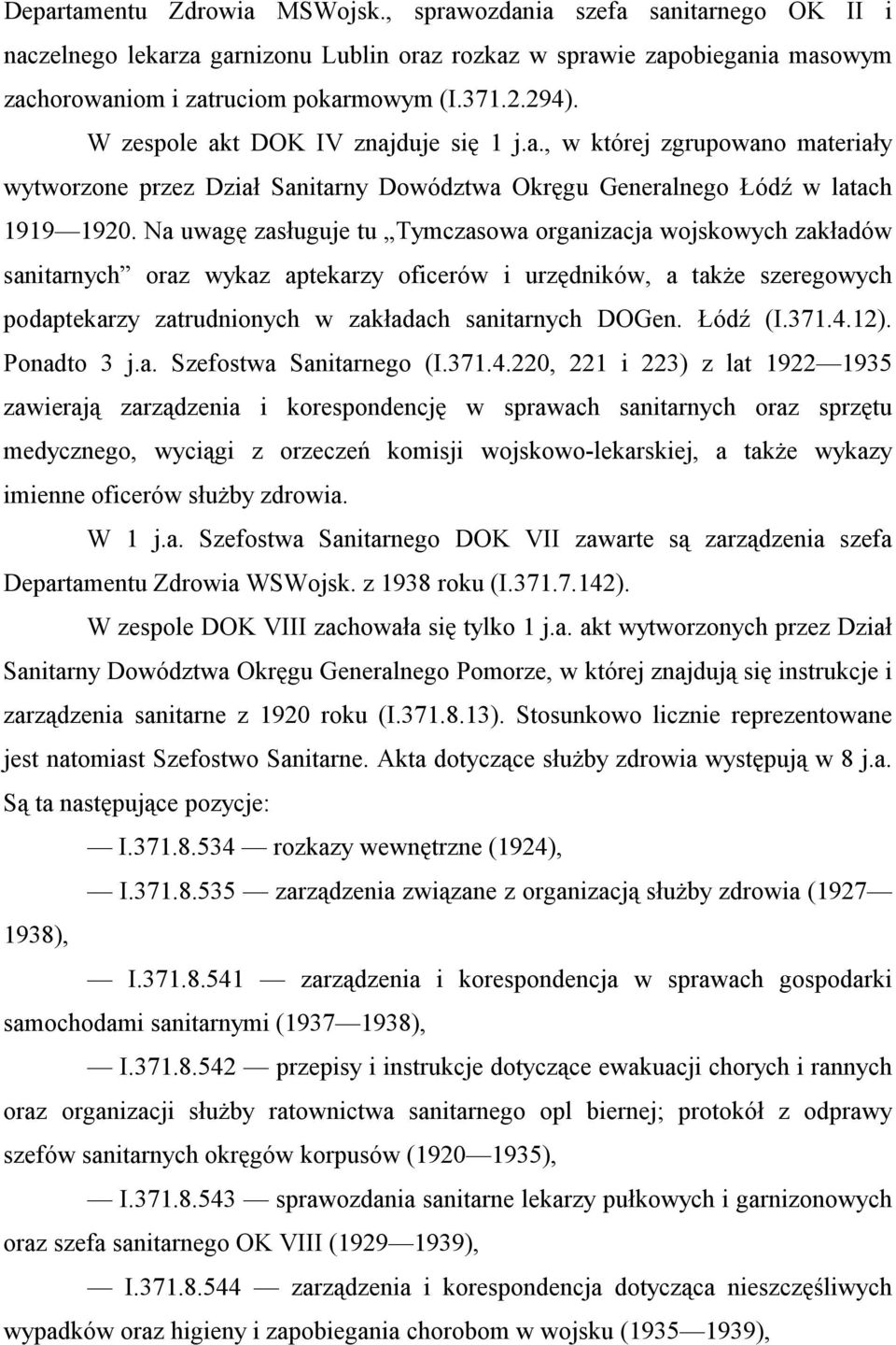 Na uwagę zasługuje tu Tymczasowa organizacja wojskowych zakładów sanitarnych oraz wykaz aptekarzy oficerów i urzędników, a także szeregowych podaptekarzy zatrudnionych w zakładach sanitarnych DOGen.