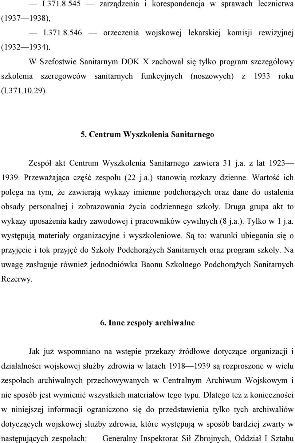 Centrum Wyszkolenia Sanitarnego Zespół akt Centrum Wyszkolenia Sanitarnego zawiera 31 j.a. z lat 1923 1939. Przeważająca część zespołu (22 j.a.) stanowią rozkazy dzienne.