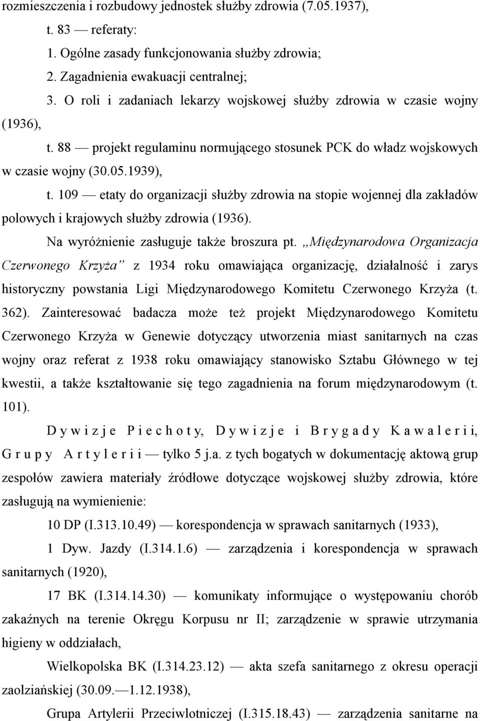 109 etaty do organizacji służby zdrowia na stopie wojennej dla zakładów polowych i krajowych służby zdrowia (1936). Na wyróżnienie zasługuje także broszura pt.