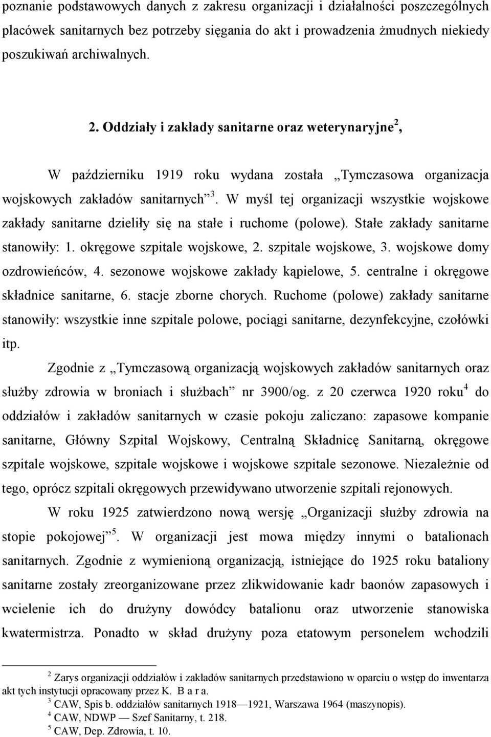 W myśl tej organizacji wszystkie wojskowe zakłady sanitarne dzieliły się na stałe i ruchome (polowe). Stałe zakłady sanitarne stanowiły: 1. okręgowe szpitale wojskowe, 2. szpitale wojskowe, 3.