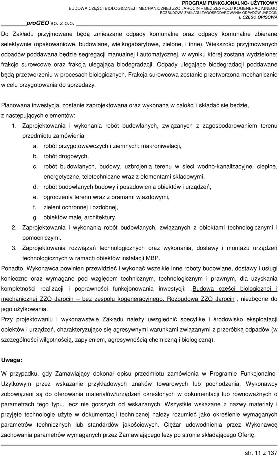 Odpady ulegające biodegradacji poddawane będą przetworzeniu w procesach biologicznych. Frakcja surowcowa zostanie przetworzona mechanicznie w celu przygotowania do sprzedaży.