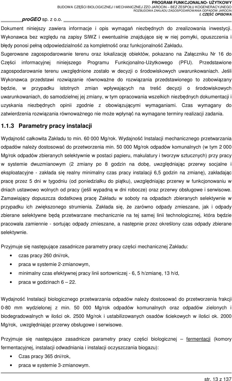 Sugerowane zagospodarowanie terenu oraz lokalizację obiektów, pokazano na Załączniku Nr 16 do Części informacyjnej niniejszego Programu Funkcjonalno-Użytkowego (PFU).