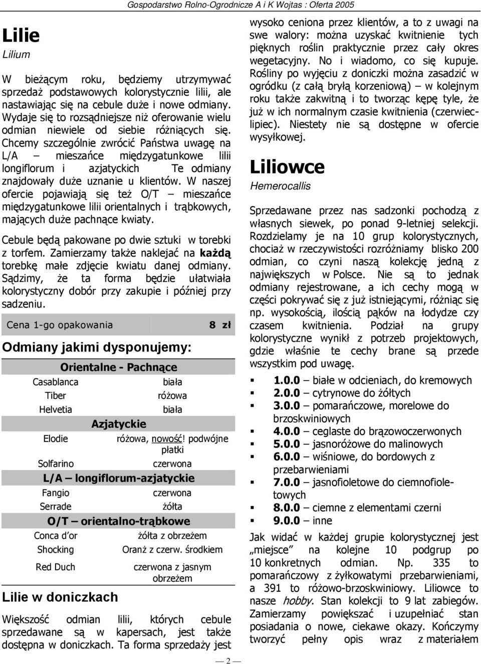 Chcemy szczególnie zwrócić Państwa uwagę na L/A mieszańce międzygatunkowe lilii longiflorum i azjatyckich Te odmiany znajdowały duże uznanie u klientów.