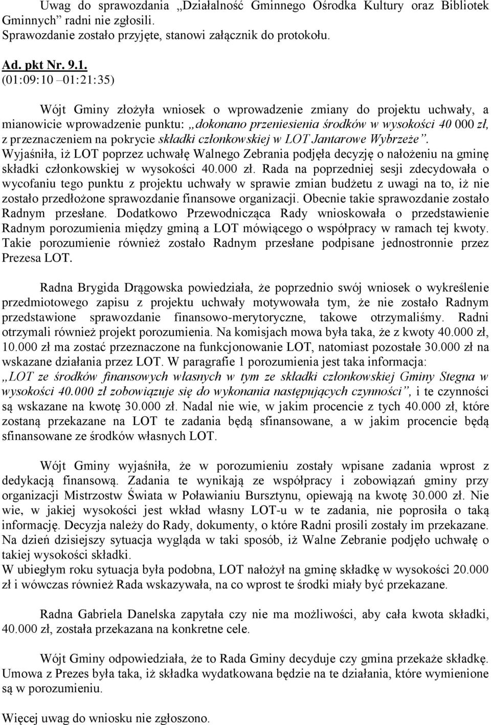 pokrycie składki członkowskiej w LOT Jantarowe Wybrzeże. Wyjaśniła, iż LOT poprzez uchwałę Walnego Zebrania podjęła decyzję o nałożeniu na gminę składki członkowskiej w wysokości 40.000 zł.