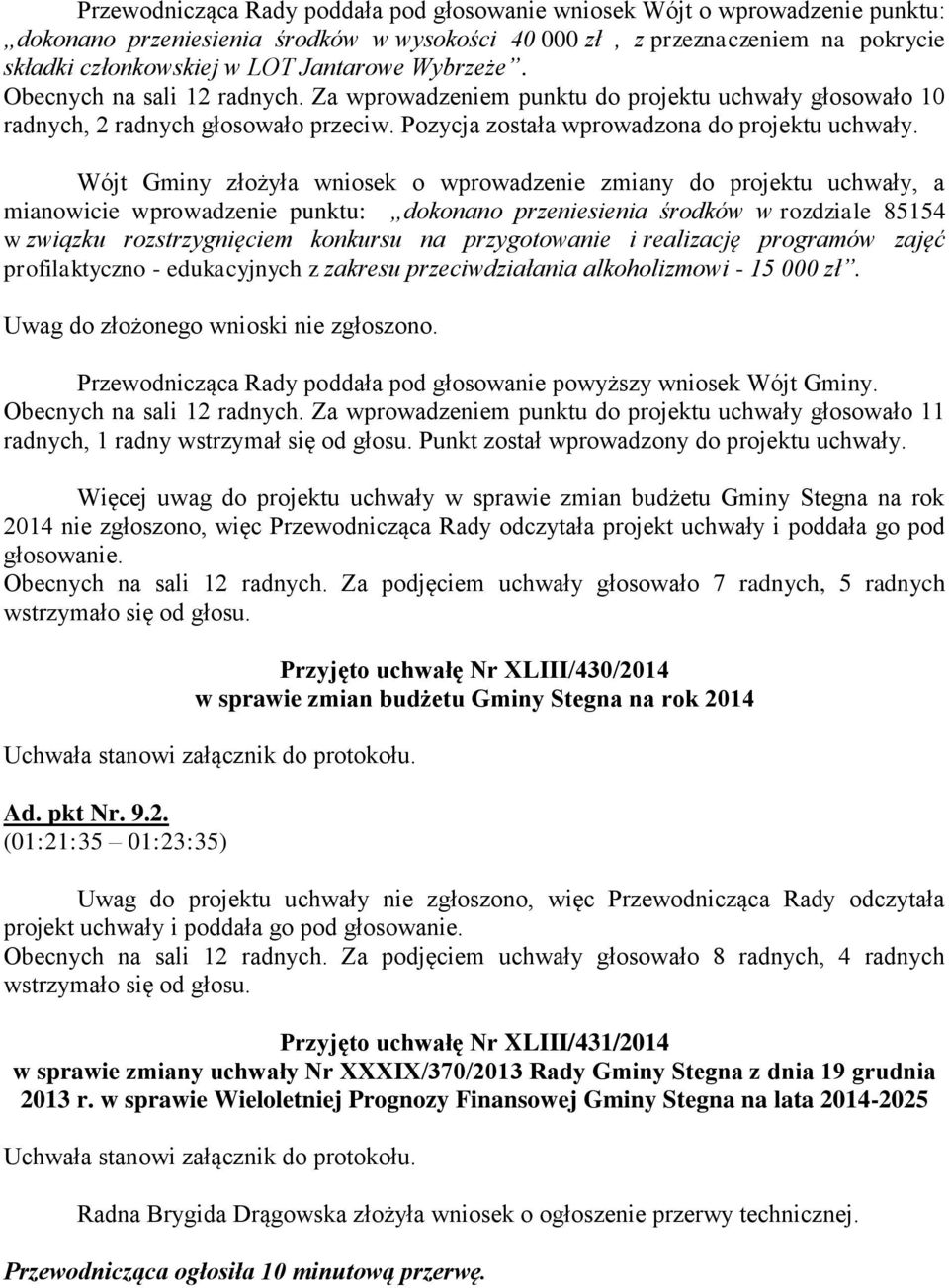 Wójt Gminy złożyła wniosek o wprowadzenie zmiany do projektu uchwały, a mianowicie wprowadzenie punktu: dokonano przeniesienia środków w rozdziale 85154 w związku rozstrzygnięciem konkursu na