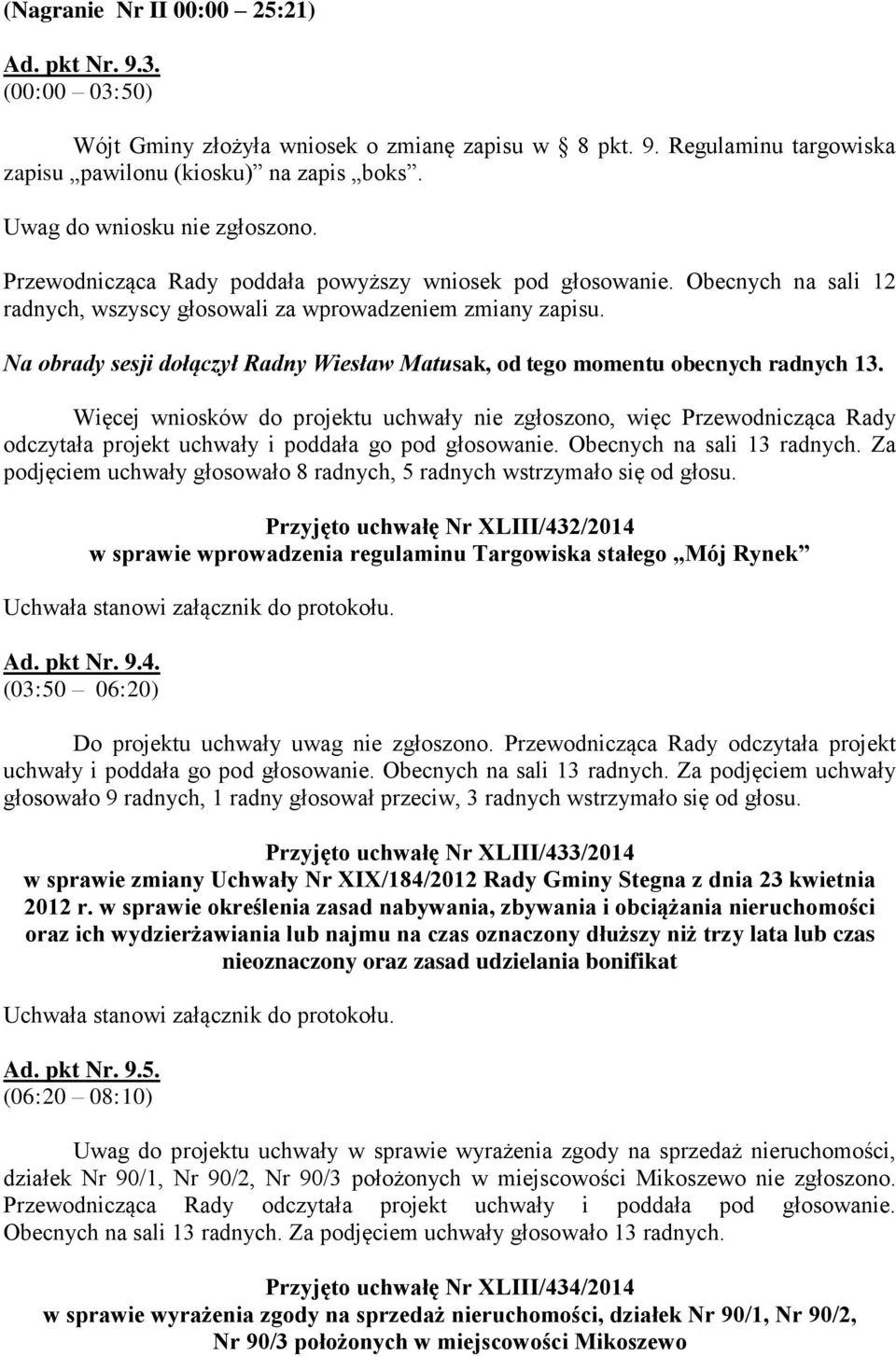 Na obrady sesji dołączył Radny Wiesław Matusak, od tego momentu obecnych radnych 13.