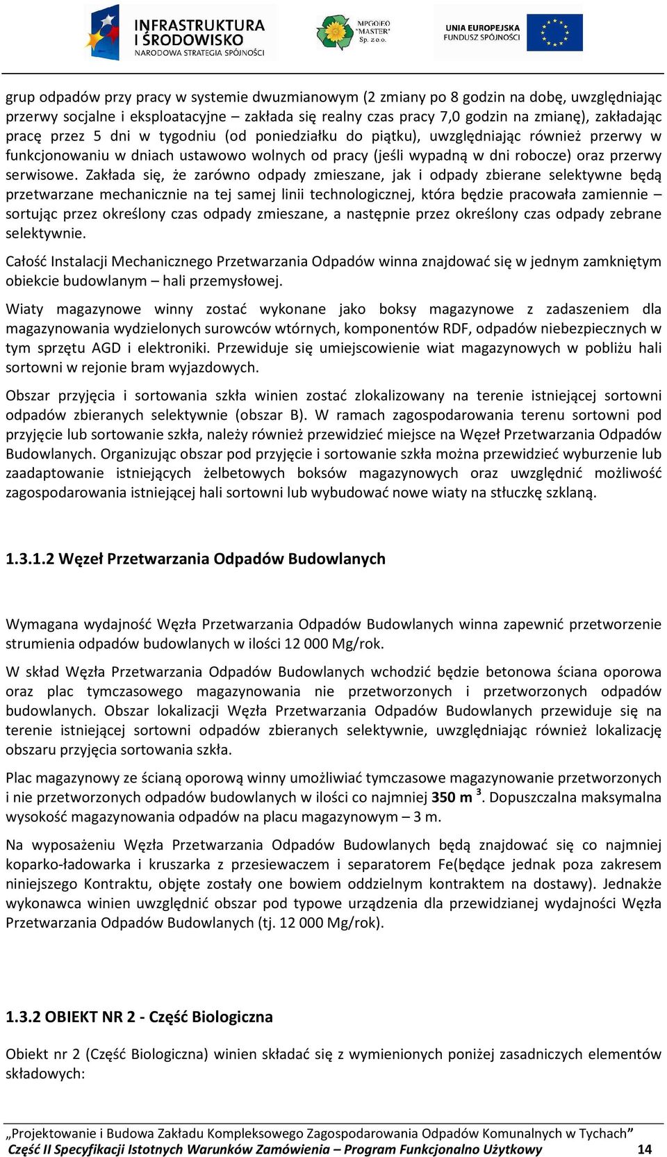 Zakłada się, że zarówno odpady zmieszane, jak i odpady zbierane selektywne będą przetwarzane mechanicznie na tej samej linii technologicznej, która będzie pracowała zamiennie sortując przez określony