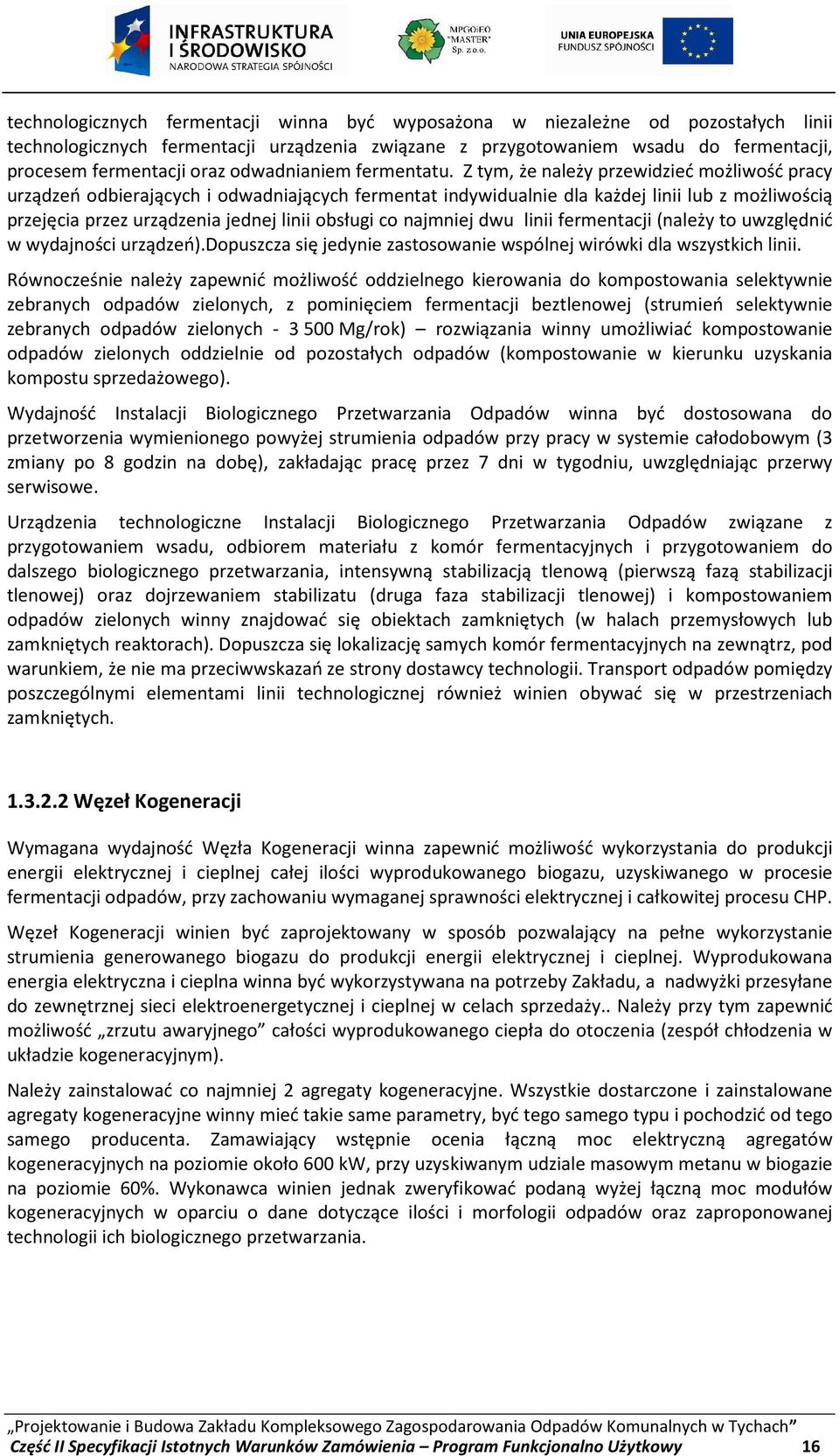 Z tym, że należy przewidzieć możliwość pracy urządzeń odbierających i odwadniających fermentat indywidualnie dla każdej linii lub z możliwością przejęcia przez urządzenia jednej linii obsługi co