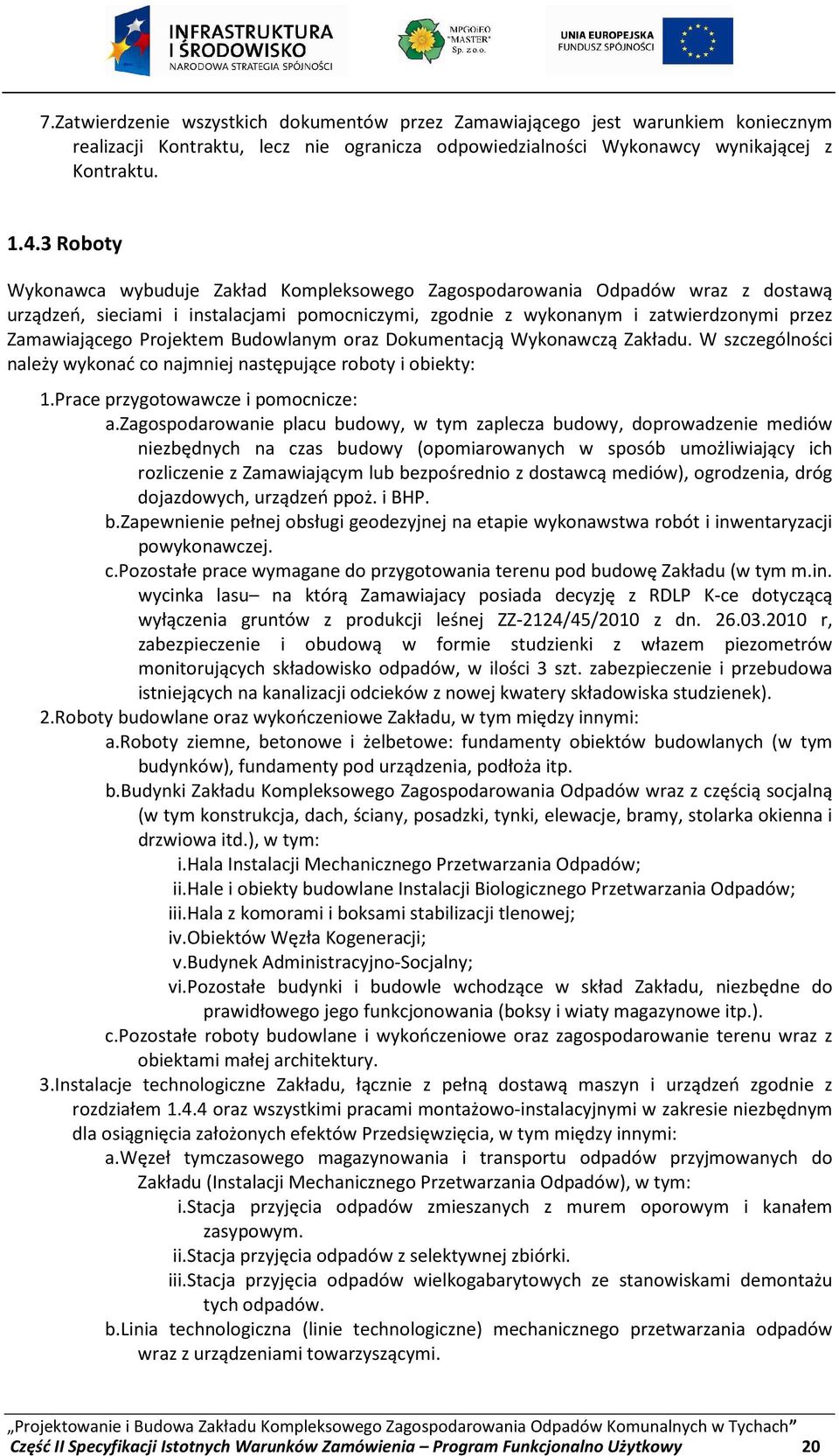 Projektem Budowlanym oraz Dokumentacją Wykonawczą Zakładu. W szczególności należy wykonać co najmniej następujące roboty i obiekty: 1.Prace przygotowawcze i pomocnicze: a.