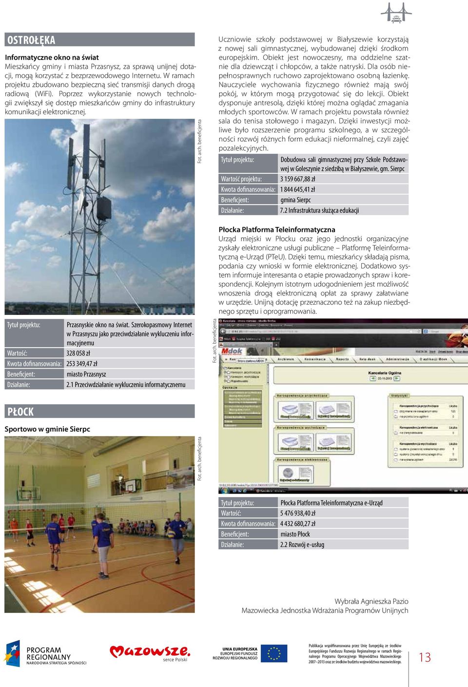 Poprzez wykorzystanie nowych technologii zwiększył się dostęp mieszkańców gminy do infrastruktury komunikacji elektronicznej.