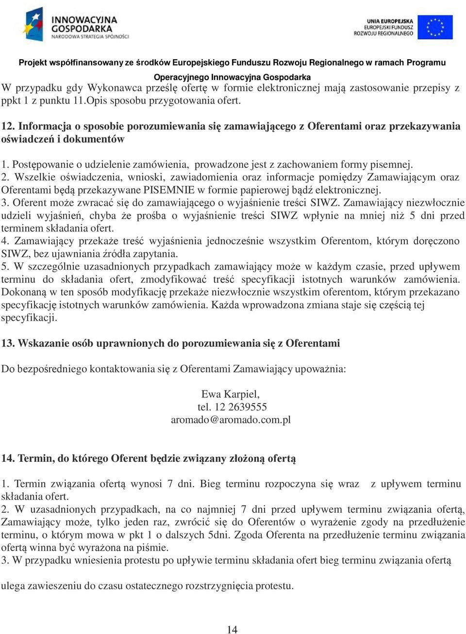 Wszelkie oświadczenia, wnioski, zawiadomienia oraz informacje pomiędzy Zamawiającym oraz Oferentami będą przekazywane PISEMNIE w formie papierowej bądź elektronicznej. 3.