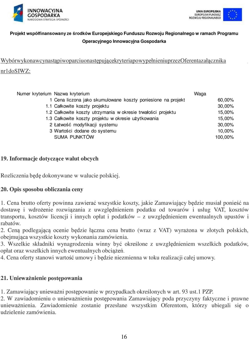 3 Całkowite koszty projektu w okresie użytkowania 15,00% 2 Łatwość modyfikacji systemu 30,00% 3 Wartości dodane do systemu 10,00% SUMA PUNKTÓW 100,00% 19.